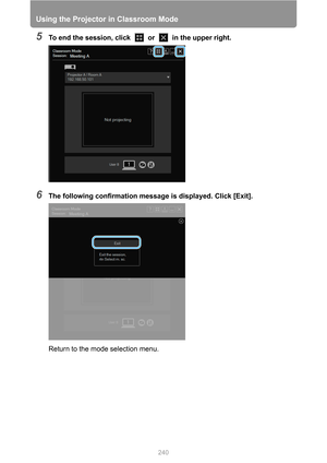 Page 240
Using the Projector in Classroom Mode
240
5To end the session, click   or   in the upper right.
6The following confirmation message is displayed. Click [Exit].
Return to the mode selection menu. 