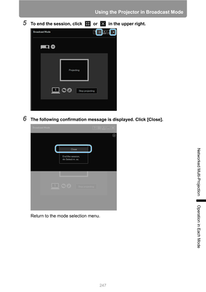 Page 247
247
Using the Projector in Broadcast Mode
Networked Multi-Projection
Operation in Each Mode
5To end the session, click   or   in the upper right.
6The following confirmation message is displayed. Click [Close].
Return to the mode selection menu. 