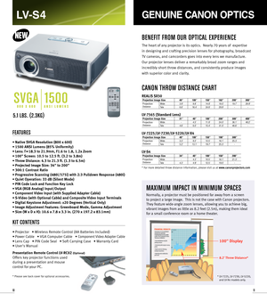 Page 6BENEFIT FROM OUR OPTICAL EXPERIENCE
The heart of any projector is its optics.  Nearly 70 years of expertise 
in designing and crafting precision lenses for photography, broadcast
TV cameras, and camcorders goes into every lens we manufacture. 
Our projector lenses deliver a remarkably broad zoom ranges and
incredibly short throw distances, and consistently produce images
with superior color and clarity.
CANON THROW DISTANCE CHART
* For more detailed throw distance information, please visit us...