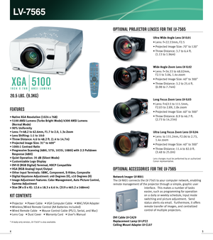 Page 354
FEATURES
•Native XGA Resolution (1024 x 768)
• 5100 ANSI Lumens (Turbo Bright Mode)/4300 ANSI Lumens
(Normal Mode)
• 90% Uniformity
• Lens: f = 48.2 to 62.6mm, F1.7 to 2.0, 1.3x Zoom
• Lens Shifting: 1:1 to 10:0
KIT CONTENTS
• Projector   • Power Cable   • VGA Computer Cable   • MAC/VGA Adapter
•Wireless/Wired Remote Control (AA Batteries Included)   
•Wired Remote Cable   • Mouse Control Cable (PS/2, Serial, and Mac)
• Lens Cap   • Dust Cover   • Warranty Card   • User’s Manual
* A body only version,...