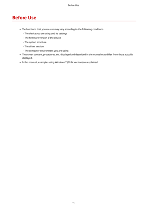 Page 14BeforeUse
	Thefunctionsthatyoucanusemayvaryaccordingtothefollowingconditions.
- Thedeviceyouareusinganditssettings
- The 4rmZDre versionofthedevice
- Theoptionstructure
- Thedriverversion
- Thecomputerenvironmentyouareusing
	 Thescreencontent,procedures,etc.displayedanddescribedinthemanualmaydifferfromthoseactually
displayed.
	 Inthismanual,examplesusingWindows7(32-bitversion)areexplained.
BeforeUse
11 