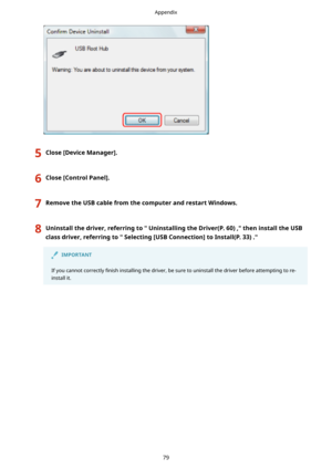 Page 825Close>DeviceManager@.6Close>ControlPanel@.7RemovetheUSBcablefromthecomputerandrestartWindows.8Uninstallthedriver,referringtoUninstallingtheDriver(P.60),theninstalltheUSB
classdriver,referringtoSelecting>USBConnection@toInstall(P.33).IMPORTANTIfyoucannotcorrectly 4nishinstallingthedriver,besuretouninstallthedriverbeforeattemptingtore-
installit.
Appendix
79  