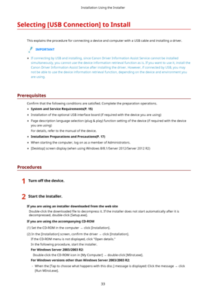 Page 36Selecting>USBConnection@toInstall
ThisexplainstheprocedureforconnectingadeviceandcomputerwithaUSBcableandinstallingadriver.
IMPORTANT
	 IfconnectingbyUSBandinstalling,sinceCanonDriverInformationAssistServicecannotbeinstalled
simultaneously,youcannotusethedeviceinformationretrievalfunctionasis.Ifyouwanttouseit,installthe...