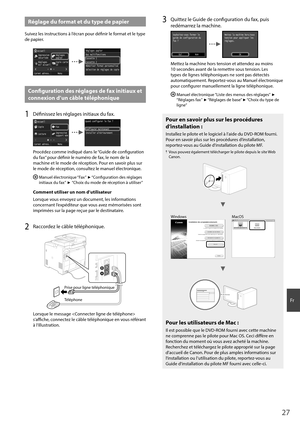 Page 2727
Fr
 Réglage du format et du type de papier
Suivez les instructions à l’écran pour défi nir le format et le type 
de papier.
Accueil
Impression
sécurisée Réglages
papier
Copie carte
ID
Réglages
écr accueil
Carnet adress. MenuRéglages papier Cassette 1 Bac multifonctions
Cassette 2
Mémoriser format personnalisé
Sélection de réglages de copie 
 Confi   guration des réglages de fax initiaux et 
connexion d’un câble téléphonique 
1 Défi  nissez les réglages initiaux du fax.
Accueil
Copie Fax
Impression...