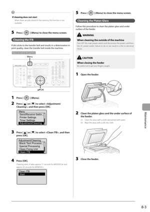 Page 119
8-3
Maintenance
     - - - - - - - - - - - - - - - - - - - - - - - - - - - - - - - - - - - - \
- - - - - -  
 If cleaning does not start 
   When there are jobs stored in the memory, this function is not available. 
 - - - - - - - - - - - - - - - - - - - - - - - - - - - - - - - - - - - - \
- - - - - - - - -  
  5   Press [] (Menu) to close the menu screen. 
  
 Cleaning  the   ITB 
 If dirt sticks to the transfer belt and results in a deterioration in 
print quality, clean the transfer belt inside the...