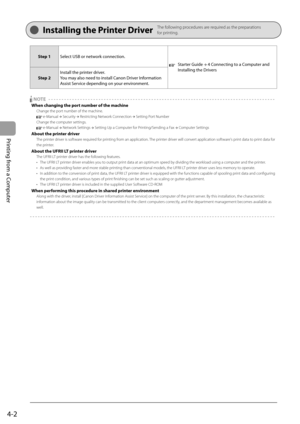 Page 66
4-2
Printing from a Computer
 Installing the Printer Driver    The following procedures are required as the preparations 
for printing.
 Step  1 
 Select USB or network connection.  
      Starter  Guide →
 4 Connecting to a Computer and 
Installing the Drivers    
 Step  2   Install the printer driver. 
 You may also need to install Canon Driver Information 
Assist Service depending on your environment. 
  
    NOTE   - - - - - - - - - - - - - - - - - - - - - - - - - - - - - - - - - - - -\
 - - - - - -...