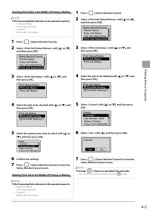 Page 69
4-5
Printing from a Computer
 Checking Print Status in the Middle of Printing or Waiting 
    NOTE - - - - - - - - - - - - - - - - - - - - - - - - - - - - - - - - - - - - \
- - -  
 If the Processing/Data Indicator on the operation panel is: 
 Turned  on/blinking 
 A job is being processed. 
 Turned  off  
 Not jobs are in the memory 
 - - - - - - - - - - - - - - - - - - - - - - - - - - - - - - - - - - - - \
- - - - - - - - -  
  1   Press [] (Status Monitor/Cancel). 
  2    Select  with [] or [], 
and...