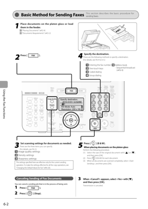 Page 86
6-2
Using the Fax Functions
Specify destination.2010 01/01 12:52AM
RX Mode: Auto
Resolution: 200 x 10
0...
  1
   Place documents on the platen glass or load  them in the feeder. 
    "Placing Documents" ( →
P.2-4) 
 
   "Documents Requirements" ( →
P.2-2) 
  2
   Press []. 
  3
   Set scanning settings for documents as needed. 
 There are the three items you can specify. 
 (For details, see  P.6-3 .) 
    Image quality settings 
  
  Density settings 
  
  Sharpness settings 
 The...