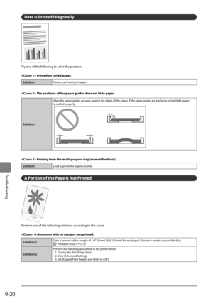 Page 1689-20
Trou\fleshooting
Data Is Printed Diagonally
Try	one	of	the	following	to	solve	the	pro\flem.
 Printed on curled paper.
Solution Flatten	curls	and	print	again.
 The positions of the pa\Rper guides does not fit to paper.
Solution 
Align	the	paper	guides	securely	against	the	edges	of	the	paper.	If	the	paper	guides	are	too	loose	or	too	tight,	paper
is	not	fed	properly.
 Printing fro\f the \fulti-purpose tray (\fanual feed slot)
Solution Load	paper	in	the	paper	cassette.
\b Portion of the Page Is Not...