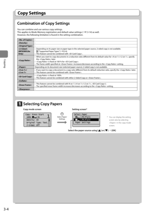 Page 643-4
Copying
Copy Settings
Combin\ftion of Copy Settings
You	can	com\fine	and	use	various	copy	settings.	
This	applies	to	Mode	Memory	registration	and	default	value	settings	(→P.	3-14)	as	well.
However,	the	following	limitation	is	found	in	the	setting	com\fination.
-
 -
 -

(MF8380Cdw 
Only) •	
Depending	on	its	paper	size	or	paper	type	in	the	selected	paper	source,	2-sided	copy	is	not	availa\fle.
	“Supported	Paper	
Types”	(→P.2-6)
•	 This	feature	cannot	\fe	com\fined	with	.
 •	
When	you	want	to	copy...