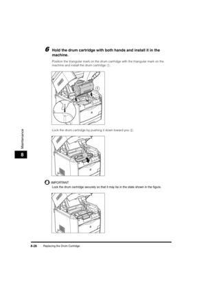 Page 116Replacing the Drum Cartridge8-28
Maintenance
8
6Hold the drum cartridge with both hands and install it in the 
machine.
Position the triangular mark on the drum cartridge with the triangular mark on the 
machine and install the drum cartridge a.
Lock the drum cartridge by pushing it down toward you b.
IMPORTANT
Lock the drum cartridge securely so that it may be in the state shown in the figure.
1
b
	(:0*