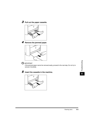 Page 125Clearing Jams9-3
Troubleshooting
9
3Pull out the paper cassette.
4Remove the jammed paper.
IMPORTANT
If the jammed paper cannot be removed easily, proceed to the next step. Do not try to 
remove it forcefully. 
5Insert the cassette in the machine.

/(7;,9