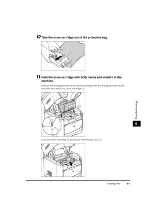 Page 129Clearing Jams9-7
Troubleshooting
9
10Take the drum cartridge out of the protective bag.
11Hold the drum cartridge with both hands and install it in the 
machine.
Position the triangular mark on the drum cartridge with the triangular mark on the 
machine and install the drum cartridge a.
Lock the drum cartridge by pushing it down toward you b.
1
b
	(:0*ç