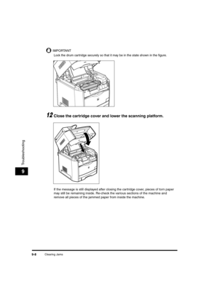 Page 130Clearing Jams9-8
Troubleshooting
9
IMPORTANT
Lock the drum cartridge securely so that it may be in the state shown in the figure.
12Close the cartridge cover and lower the scanning platform.
If the message is still displayed after closing the cartridge cover, pieces of torn paper 
may still be remaining inside. Re-check the various sections of the machine and 
remove all pieces of the jammed paper from inside the machine.
	(:0*ç