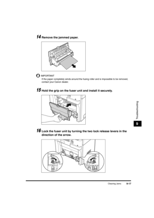Page 139Clearing Jams9-17
Troubleshooting
9
14Remove the jammed paper.
IMPORTANT
If the paper completely winds around the fusing roller and is impossible to be removed, 
contact your Canon dealer.
15Hold the grip on the fuser unit and install it securely.
16Lock the fuser unit by turning the two lock release levers in the 
direction of the arrow.
	(:0*