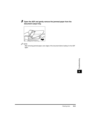 Page 143Clearing Jams9-21
Troubleshooting
9
3Open the ADF and gently remove the jammed paper from the 
document output tray.
NOTE
After removing jammed paper, even edges of the document before loading it in the ADF 
again.
	(:0*