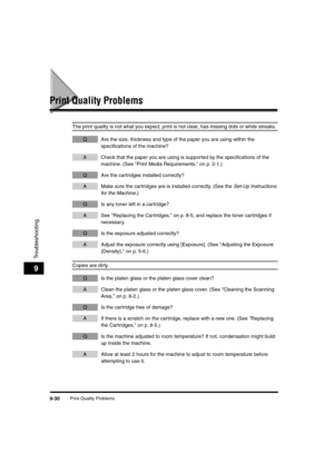 Page 152Print Quality Problems9-30
Troubleshooting
9
Print Quality Problems
The print quality is not what you expect; print is not clear, has missing dots or white streaks.
Q Are the size, thickness and type of the paper you are using within the 
specifications of the machine?
A Check that the paper you are using is supported by the specifications of the 
machine. (See "Print Media Requirements," on p. 2-1.)
Q Are the cartridges installed correctly?
A Make sure the cartridges are is installed correctly....