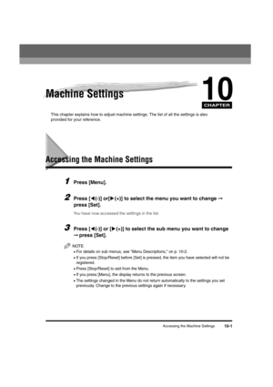 Page 161CHAPTER
Accessing the Machine Settings10-1
10Machine Settings
This chapter explains how to adjust machine settings. The list of all the settings is also 
provided for your reference.
Accessing the Machine Settings
1Press [Menu].
2Press [((-)] or[)(+)] to select the menu you want to change ➞
press [Set].
You have now accessed the settings in the list.
3Press [((-)] or [)(+)] to select the sub menu you want to change 
➞ press [Set].
NOTE
•For details on sub menus, see "Menu Descriptions," on p....