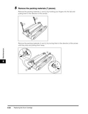 Page 112Replacing the Drum Cartridge8-26
Maintenance
8
5Remove the packing materials (7 pieces).
Remove the packing materials a and b by hooking your fingers into the tab and 
pulling them in the direction of the arrows.
Remove the packing materials c and d by turning them in the direction of the arrows 
until they stop and pulling them away.
a
b
c
d 