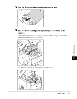 Page 127Clearing Jams9-7
Troubleshooting
9
10Take the drum cartridge out of the protective bag.
11Hold the drum cartridge with both hands and install it in the 
machine.
Position the triangular mark on the drum cartridge with the triangular mark on the 
machine and install the drum cartridge a.
Lock the drum cartridge by pushing it down toward you b.
b 