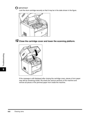 Page 128Clearing Jams9-8
Troubleshooting
9
IMPORTANT
Lock the drum cartridge securely so that it may be in the state shown in the figure.
12Close the cartridge cover and lower the scanning platform.
If the message is still displayed after closing the cartridge cover, pieces of torn paper 
may still be remaining inside. Re-check the various sections of the machine and 
remove all pieces of the jammed paper from inside the machine. 