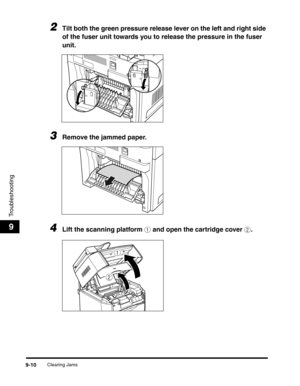 Page 130Clearing Jams9-10
Troubleshooting
9
2Tilt both the green pressure release lever on the left and right side 
of the fuser unit towards you to release the pressure in the fuser 
unit.
3Remove the jammed paper.
4Lift the scanning platform a and open the cartridge cover b.
a
b 