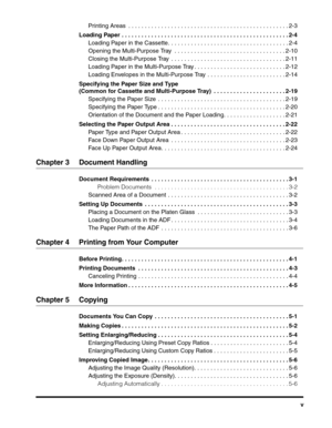 Page 6v Printing Areas  . . . . . . . . . . . . . . . . . . . . . . . . . . . . . . . . . . . . . . . . . . . . . . . . . 2-3
Loading Paper . . . . . . . . . . . . . . . . . . . . . . . . . . . . . . . . . . . . . . . . . . . . . . . . . . . 2-4
Loading Paper in the Cassette. . . . . . . . . . . . . . . . . . . . . . . . . . . . . . . . . . . . . 2-4
Opening the Multi-Purpose Tray  . . . . . . . . . . . . . . . . . . . . . . . . . . . . . . . . . . 2-10
Closing the Multi-Purpose Tray  . . . . . . . . . . . . ....