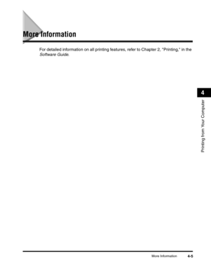 Page 64More Information4-5
Printing from Your Computer
4
More Information
For detailed information on all printing features, refer to Chapter 2, Printing, in the 
Software Guide. 