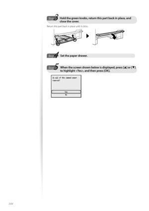 Page 104104
3StepHold the green knobs, return this part back in place, and 
close the cover\f
Return this part back in place until it clicks.
 
Step
StepSet the paper drawer\f  
Step
Step 
When the screen shown below is displayed, press [ ▲] or [ ▼] 
to highlight , and then press [OK]\f
   