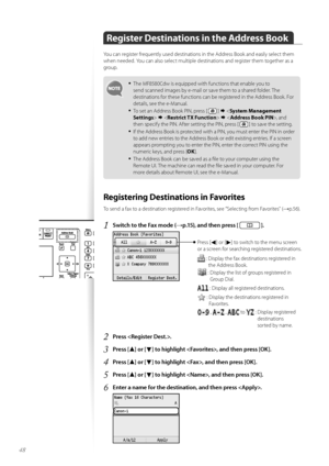 Page 4848
Register Destinations in the Address Book
Y\fu can register frequently used destinati\fns in the Address \b\f\fk and easily select them 
when needed. Y\fu can als\f select multiple destinati\fns and register them t\fgether as a 
gr\fup.
•	The MF8580Cdw is equipped with functi\fns that enable y\fu t\f 
send scanned images by e-mail \fr save them t\f a shared f\flder. The 
destinati\fns f\fr these functi\fns can be registered in the Address \b\f\fk. F\fr 
details, see the e-Manual.
•	T\f set an Address...