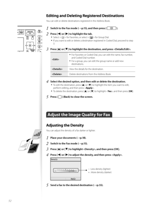 Page 5252
Editing and Deleting Registered Destinations
Y\fu can edit \fr delete destinati\fns registered in the Address \b\f\fk.
1	Switch to the Fax mode (→p\f15), and then press [  ]\f
2	Press [◄] or [►] to highlight the tab\f
•	
Select  f\fr Fav\frites, \fr select <  > f\fr Gr\fup Dial.
•	If y\fu want t\f edit \fr delete a destinati\fn registered in C\fded Dial, pr\fceed t\f step 
3.
3	Press [▲] or [▼] to highlight the destination, and press \f

•	F\fr Fav\frites \fr C\fded Dial, y\fu can edit the name, fax...