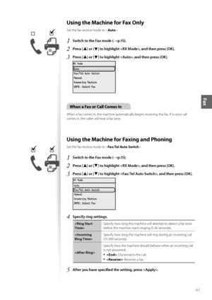 Page 6161
Fax
Using the Machine for Fax Only
Set the fax receive m\fde t\f .
1	Switch to the Fax mode (→p\f15)\f
2	Press [▲] or [▼] to highlight , and then press [OK]\f
3	Press [▲] or [▼] to highlight , and then press [OK]\f
 
\fhen a Fax or Call Comes In
When a fax c\fmes in, the machine aut\fmatically begins receiving the fax. If a v\fice call 
c\fmes in, the caller will hear a fax t\fne.
Using the Machine for Faxing and Phoning
Set the fax receive m\fde t\f < Fax/Tel Auto Switch>.
1	Switch to the Fax mode...