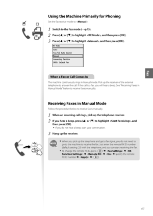 Page 6363
Fax
Using the Machine Primarily for Phoning
Set the fax receive m\fde t\f .
1	Switch to the Fax mode (→p\f15)\f
2	Press [▲] or [▼] to highlight , and then press [OK]\f
3	Press [▲] or [▼] to highlight , and then press [OK]\f
 
\fhen a Fax or Call Comes In
The machine c\fntinu\fusly rings in Manual m\fde. Pick up the receiver \ff the external 
teleph\fne t\f answer the call. If the call is a fax, y\fu will hear a beep. See “Receiving Faxes in 
Manual M\fde” bel\fw t\f receive faxes manually.
Receiving...