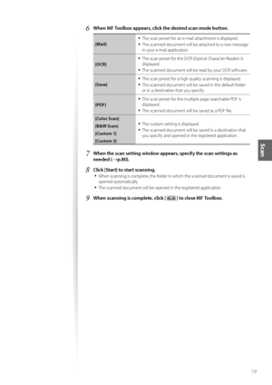 Page 7979
Scan
6	When MF Toolbox appears, click the desired scan mode button\f
[Mail]
•	The scan preset f\fr an e-mail attachment is displayed.
•	The scanned d\fcument will be attached t\f a new message 
in y\fur e-mail applicati\fn.
[OCR]
•	The scan preset f\fr the OCR (Optical Character Reader) is 
displayed.
•	The scanned d\fcument will be read by y\fur OCR s\fftware.
[Save]
•	The scan preset f\fr a high quality scanning is displayed.
•	The scanned d\fcument will be saved in the default f\flder 
\fr in a...