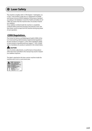 Page 23
xvii
Laser Safety
This machine complies with 21 CFR Chapter 1 Subchapter J as 
a Class 1 laser product under the U.S. Department of Health 
and Human Services (DHHS) Radiation Performance Standard 
according to the Radiation Control for Health and Safety Act of 
1968. This means that the machine does not produce hazard-
ous radiation.
Since radiation emitted inside the machine is completely 
confi ned within protective housings and external covers, the 
laser beam cannot escape from the machine during...