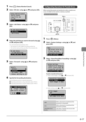 Page 1116-17
\bsing	the	Fax	Functions
1 Press [] (St\ftus Monitor/C\fncel).
2 Select  using [] or [] \fnd press [OK].
	 		
 Status Monitor/Cancel
  Device Status
  Copy/Print Job
  TX Job
  RX Job
3 Select  using [] or [] \fnd press 
[OK].
	 		
RX Job Status/History
 Job Status
  Job History
4  Select the job th\ft you w\fnt to forw\frd using [] 
or [
] \fnd press [OK].
You cannot forward received faxes when
•  the machine is in \Ithe middle of receiving another f\Iax.
•  the machine starts \brinting a job after...