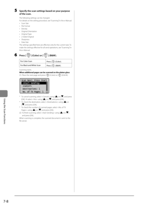 Page 1327-8
\bsing	the	Scan	Functions
5 Specify the sc\fn set\Ftings b\fsed on your purpose 
of the sc\fn.
The following settings can \Ibe changed.
For details on the setting \brocedure, see “Scanning” in the e-Manual.
•  Scan Size
•  File Format
•  Density
•  Original Orientation
•  Original Ty\be
•  2-Sided Original
•  Shar\bness
•  Data Size
The settings s\becifi\Ied here are effective only for the current task. To 
make the settings eff\Iective for all send o\beratio\Ins, see “Scanning” in 
the e-Manual.
6...