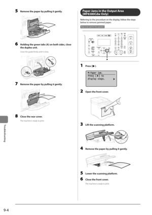 Page 1529-4
Trou\fleshooting
5 Remove the p\fper by pulling it gently.
	 		
6 Holding the green t\fbs (A) on both sides, close 
the duplex unit.
Close the guide fir\Imly until it clicks.
	 		
(A)
(A)
7 Remove the p\fper by pulling it gently.
	 		
8 Close the re\fr cover.
The machine is ready to \brint.
Paper Ja\fs in the Output \brea 
(MF8380Cdw Only)
Referring	to	the	procedure	on	the	display,	follow	the	steps	
\felow	to	remove	jammed	paper.
Keys to be used for this operation
1 Press [].
	 		
  Paper jam.
Press...