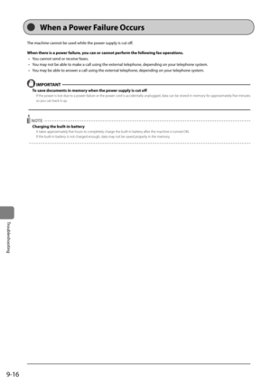 Page 1649-16
Trou\fleshooting
The	machine	cannot	\fe	used	while	the	power	supply	is	cut	off.
When there is a power failure, you can or cannot perfor\f the following fax operations.•	 You	cannot	send	or	receive	faxes.
•	 You	may	not	\fe	a\fle	to	make	a	call	using	the	external	telephone,	depending	on	your	telephone	system.
•	 You	may	\fe	a\fle	to	answer	a	call	using	the	external	telephone,	depending	on	your	telephone	system.
 IMPORT\bNT 
To save docu\fents in \fe\fory when the power supply is cut o\Rff
If the...