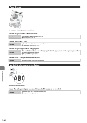 Page 1669-18
Trou\fleshooting
Paper Creases
Try	one	of	the	following	to	solve	the	pro\flem.
 The paper stack is not lo\Raded correctly.
SolutionLoad	the	paper	stack	is	not	loaded	correctly.	“Loading	Paper” 	(→P.2-9)
 Da\fp paper is used.
SolutionReplace	the	paper	stack	with	new	unopened	one.	“Supported	Paper	 Types”	(→P.2-6)
 The paper type loaded is not ap\Rpropriate.
Solution
Make	sure	that	the	num\fer	of	sheets	or	the	paper	type	loaded	in	the	paper	cassette	or	multi-purpose	tray	(manual	feed	
slot)	meets	the...