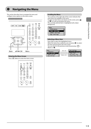 Page 331-9
Before	\bsing	the	Machine
This	section	descri\fes	how	to	navigate	the	menu	and	
configure	menu	options	on	the	menu	screen.
BackMenu
OK
Keys to be used for this operation
Entering the Menu Screen
Press	[]	(Menu)	to	enter	the	menu	screen.
	
Scrolling the Menu
The	scroll	\far	at	the	right	side	of	the	screen	indicates	that	
more	items	are	availa\fle	in	the	menu.
To	select	an	item	that	is	not	shown	on	the	screen,	press	[
]	
or	[]	to	scroll	up	and	down	the	menu.
The	currently	selected	item	is	highlighted...