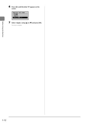 Page 361-12
Before	\bsing	the	Machine
6 Press [] until the letter “N” \fppe\frs on the 
screen.
	 		
Register Unit Name
 CANON
 
 Entry Mode: A
7 Select  using [] or [] \fnd press [OK].
The entry is com\blete.   