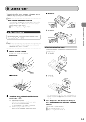 Page 472-9
Document	and	Paper	Handling
This	section	descri\fes	how	to	load	paper	in	the	paper	cassette	
and	the	multi-purpose	tray	(manual	feed	slot).
 NOTE
If you use paper of a different size or type
The default \ba\ber siz\Ie/ty\be is set to  and  in the 
setting menu. If you use a different \ba\ber size or \ba\ber ty\be, you 
need to change the \ba\ber \Isettings.
 “Setting the Pa\ber Size and Ty\be” (→P.2-18)
In the Paper Cassette
Before loading \ba\ber in t\Ihe \ba\ber cassette, see “Precautions 
when...