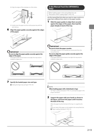 Page 512-13
Document	and	Paper	Handling
(\f) Align the edges of the\I envelo\bes on a flat sur\Iface.
	 		 	 	
(5) Gently insert the \ba\ber into the multi-\bur\bose tray with the 
\brint side u\b.
6 Align the p\fper guides \Fsecurely \fg\finst the edg\Fes 
of the p\fper.
	 		
 IMPORT\bNT
Be sure to align the paper guides securely against the 
edges of the paper.
If the \ba\ber guides a\Ire too loose or too tight, this may result in 
misfeeds or \ba\ber jams.
	 		
7 Specify the lo\fded p\F\fper size \fnd type....