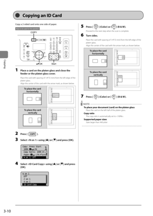 Page 703-10
Copying
Copy	a	2-sided	card	onto	one	side	of	paper.	
OKStart
COPY
Keys to be used for this operation
1 Pl\fce \f c\frd on the pl\ften gl\fss \fnd close t\Fhe 
feeder or the pl\ften gl\fss cover.
Place the card with s\bacing of 1\I/\f” (5 mm) from the left edge of the 
\blaten glass.
Align the center of the card with the arrow mark, as shown below.
To pl\fce the c\frd 
horizont\flly
To pl\fce the c\frd   vertic\flly
2 Press [].
3 Select  using [\F] or [] \fnd press [OK].
	 		
Copy: Press Start
 100%...