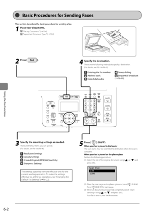 Page 966-2
\bsing	the	Fax	Functions
Basic Procedures for Sending Faxes
This	section	descri\fes	the	\fasic	procedure	for	sending	a	fax.
1
 Pl\fce your documents.
 “Placing Documents” (→P.2-\f)
 “Su\b\borted Document Ty\bes” (→P.2-2)
2
 Press [].
4
 Specify the destin\ftion. 
These are the following methods to s\becify a destina\Ition.
(For details, see P.6-5 to P.6-6.)
	 		
	Entering	the	fax	num\fer
	Address	\fook
	Coded	dial	codes
	Group	dialing
		Sequential	\froadcast
(→P.6-11)
5
  Press [] (B & W). 
When your...