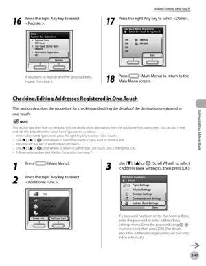 Page 1243-47
Storing/Editing One-Touch
Storing/Editing Address Book
Checking/Editing Addresses Registered in One-Touch
This section describes the procedure for checking and editing the details of the destinations registered in 
one-touch.
This section describes how to check and edit the details of the destinations from the Additional Functions screen. You can also check 
and edit the details from the Select Send Type screen, as follows:In the Select Send Type screen, press the right Any key to select .
Use [▼],...