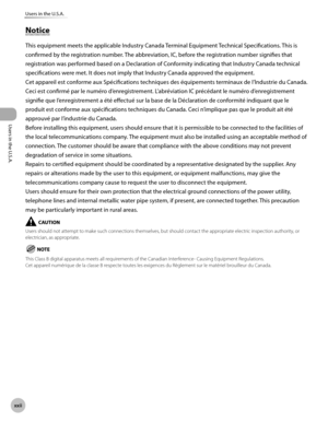 Page 23Users in the U.S.A.
xx
Users in the U.S.A.
Notice
This equipment meets the applicable Industry Canada Terminal Equipment Technical Specifications. This is 
confirmed by the registration number. The abbreviation, IC, before the registration number signifies that 
registration was performed based on a Declaration of Conformity indicating that Industry Canada technical 
specifications were met. It does not imply that Industry Canada approved the equipment.
Cet appareil est conforme aux...