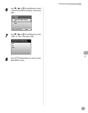 Page 276Fax
5-75
Checking the Dial Tone before Sending
6 
Use [▼], [▲] or  (Scroll Wheel) to select 
, then press 
[OK].
7 
Use [▼], [▲] or  (Scroll Wheel) to select 
 or , then press [OK].
8 
Press  (Main Menu) to return to the 
Main Menu screen. 