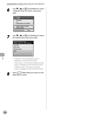 Page 287Fax
5-86
Specifying What to Display on the Screen for a Send Operation
6 
Use [▼], [▲] or  (Scroll Wheel) to select 
, then press 
[OK].
7 
Use [▼], [▲] or  (Scroll Wheel) to select 
the initial screen, then press [OK].
: The Set Favorites screen is 
displayed on the initial Send screen.
: The One-touch Selection/Clear 
screen is displayed on the initial Send screen.
: The Select Send Type 
screen is displayed on the initial Send screen.
8 
Press  (Main Menu) to return to the 
Main Menu screen.
–
–
– 